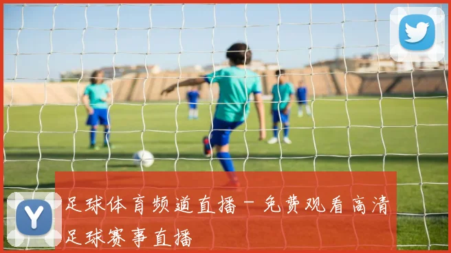 足球体育频道直播 - 免费观看高清足球赛事直播